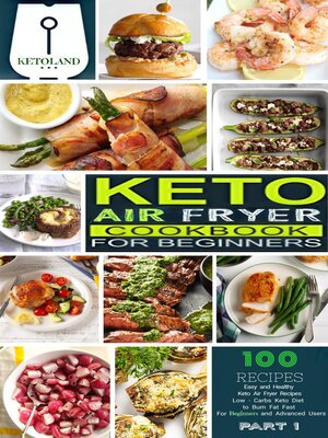 cover image of Keto Air Fryer Cookbook For Beginners Part 1: 100 Keto Air Frying Recipes  to Weight Loss For Quick & Easy Low-Carb Ketogenic Diet Homemade Cooking